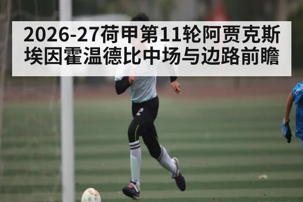 2026-27荷甲第11轮阿贾克斯埃因霍温德比中场与边路前瞻